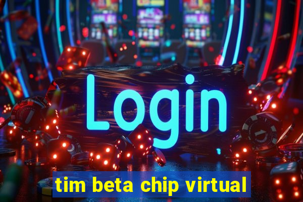 tim beta chip virtual